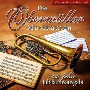 Die Obermüller Musikanten: 130 Jahre-Instrumental (CD)